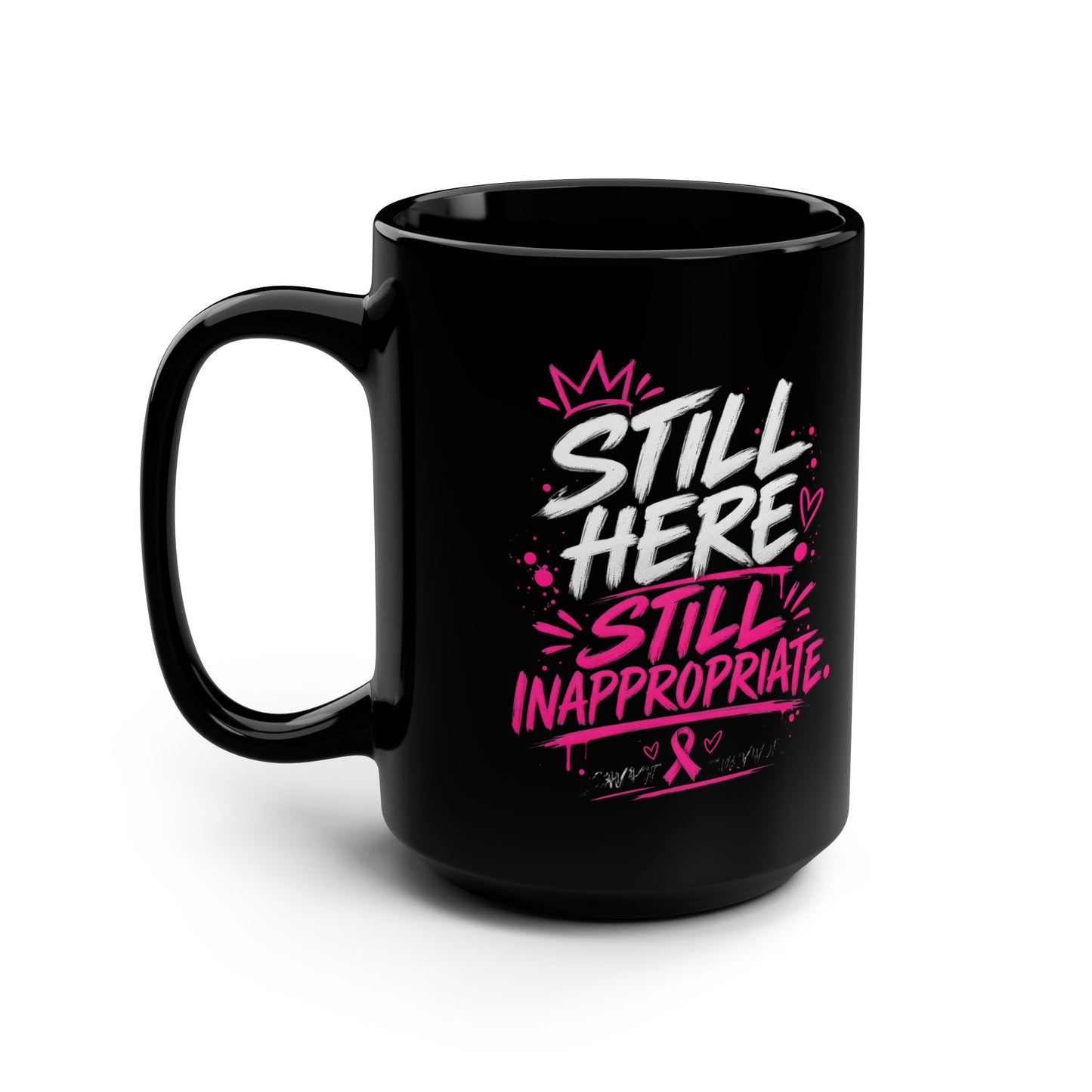 Still Here Still Inappropriate mug | Black 15oz, Breast Cancer Awareness pink ribbon design