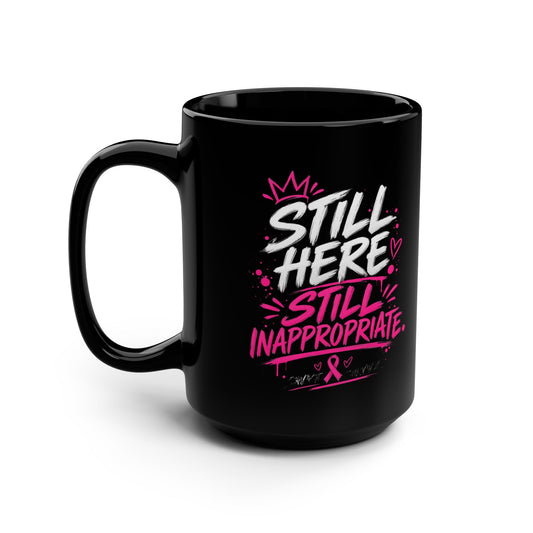 Still Here Still Inappropriate mug | Black 15oz, Breast Cancer Awareness pink ribbon design